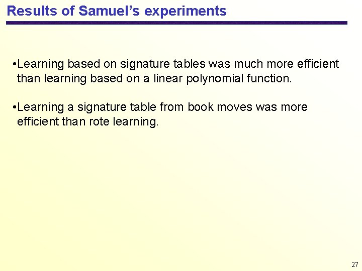 Results of Samuel’s experiments • Learning based on signature tables was much more efficient