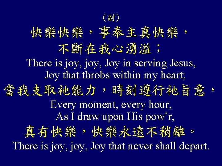 (副) 快樂快樂，事奉主真快樂， 不斷在我心湧溢； There is joy, Joy in serving Jesus, Joy that throbs within