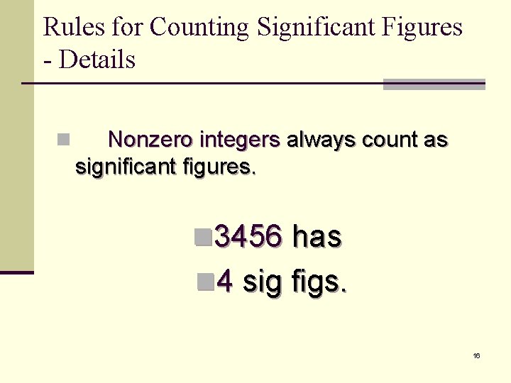 Rules for Counting Significant Figures - Details n Nonzero integers always count as significant