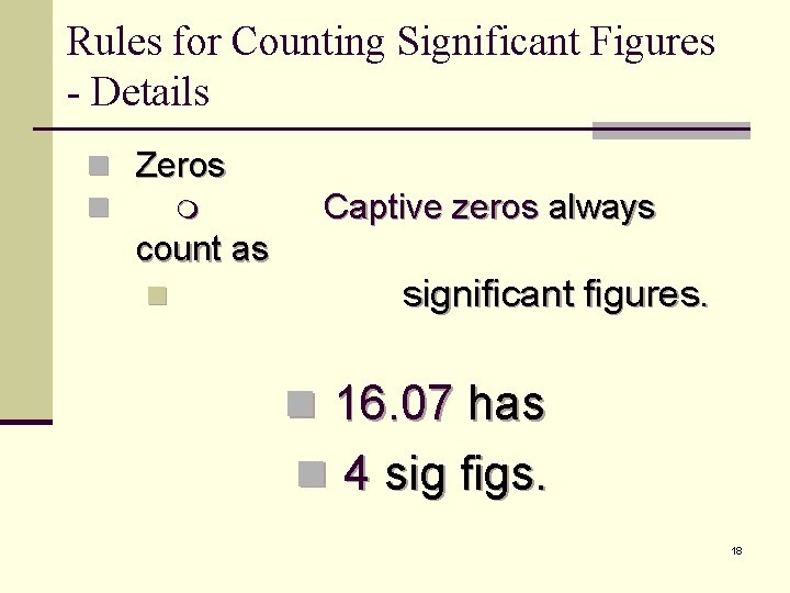 Rules for Counting Significant Figures - Details n Zeros n Captive zeros always count