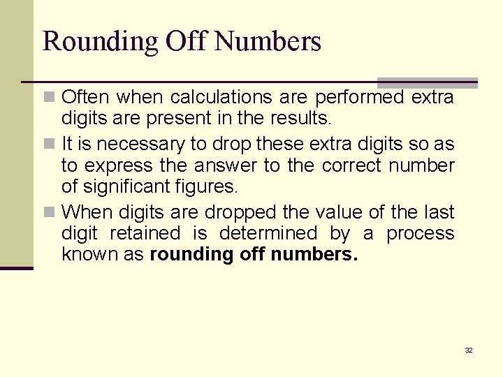 Rounding Off Numbers n Often when calculations are performed extra digits are present in