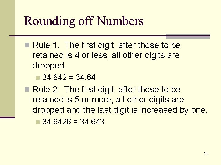 Rounding off Numbers n Rule 1. The first digit after those to be retained