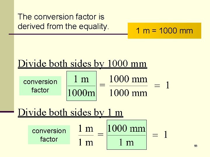 The conversion factor is derived from the equality. 1 m = 1000 mm Divide
