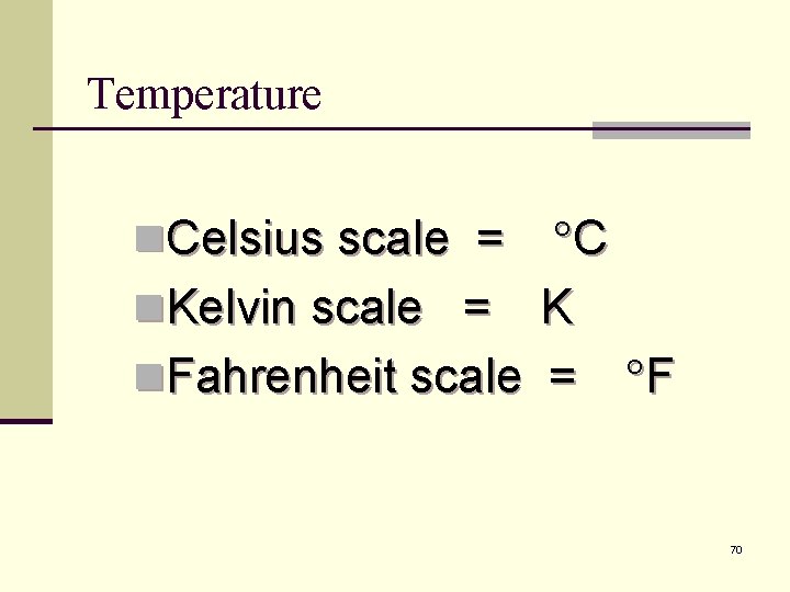 Temperature n. Celsius scale = C n. Kelvin scale = K n. Fahrenheit scale