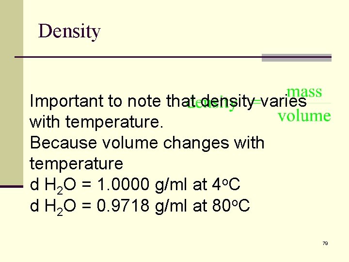 Density Important to note that density varies with temperature. Because volume changes with temperature