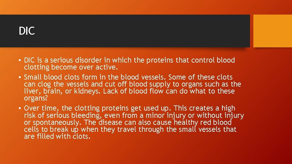DIC • DIC is a serious disorder in which the proteins that control blood