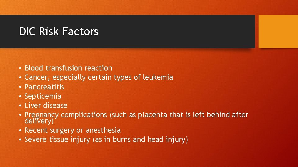 DIC Risk Factors Blood transfusion reaction Cancer, especially certain types of leukemia Pancreatitis Septicemia