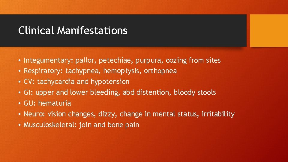 Clinical Manifestations • • Integumentary: pallor, petechiae, purpura, oozing from sites Respiratory: tachypnea, hemoptysis,