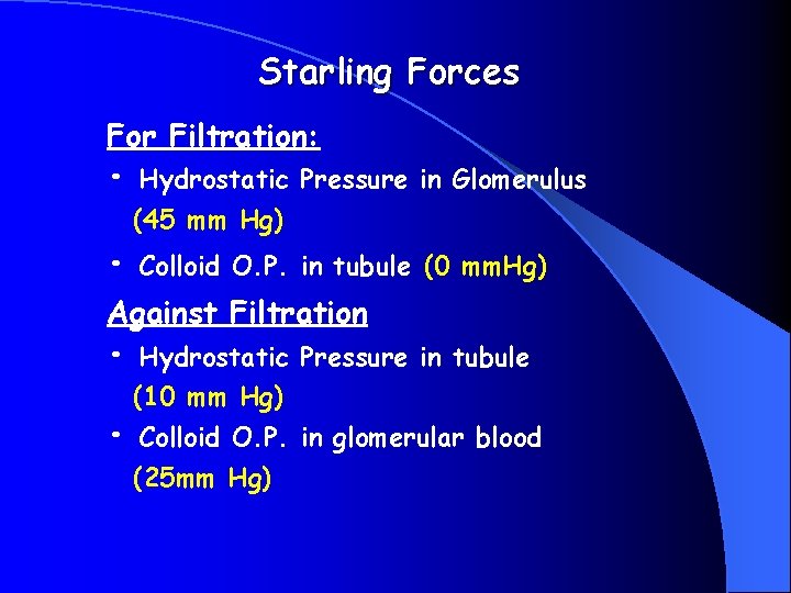 Starling Forces For Filtration: • Hydrostatic Pressure in Glomerulus (45 mm Hg) • Colloid