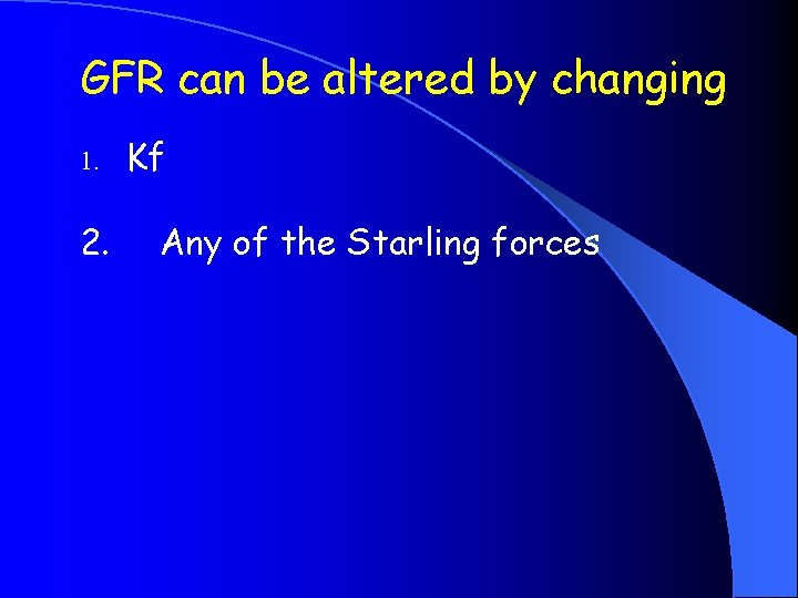 GFR can be altered by changing 1. 2. Kf Any of the Starling forces