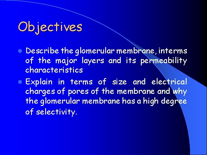 Objectives Describe the glomerular membrane, interms of the major layers and its permeability characteristics