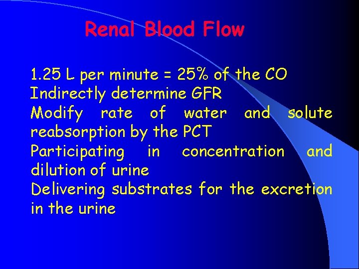Renal Blood Flow 1. 25 L per minute = 25% of the CO Indirectly