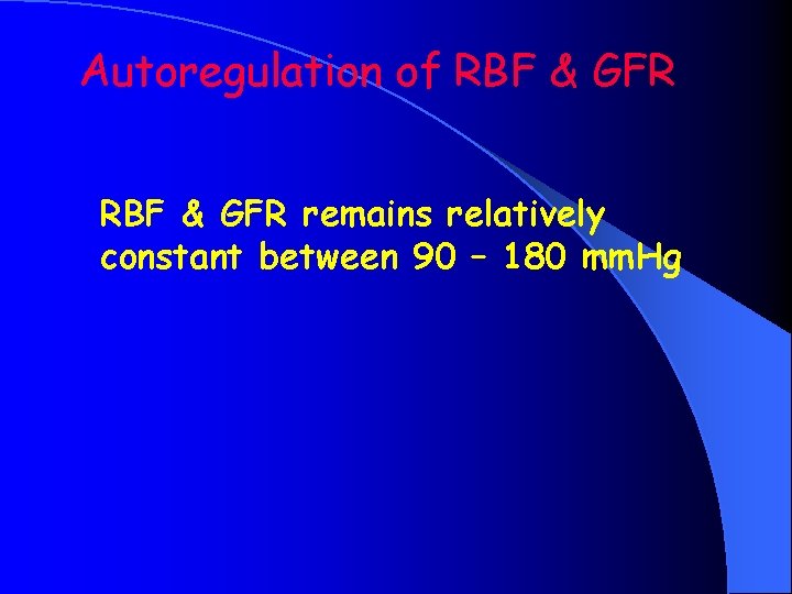 Autoregulation of RBF & GFR remains relatively constant between 90 – 180 mm. Hg