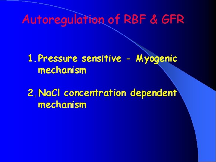 Autoregulation of RBF & GFR 1. Pressure sensitive - Myogenic mechanism 2. Na. Cl