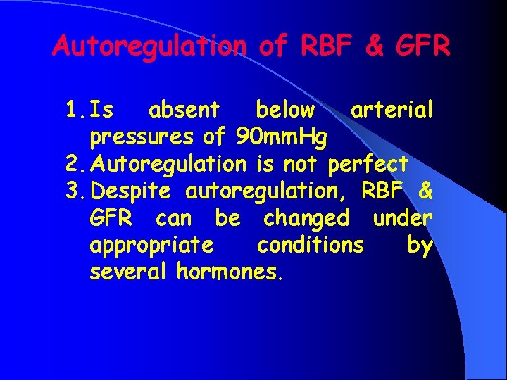 Autoregulation of RBF & GFR 1. Is absent below arterial pressures of 90 mm.