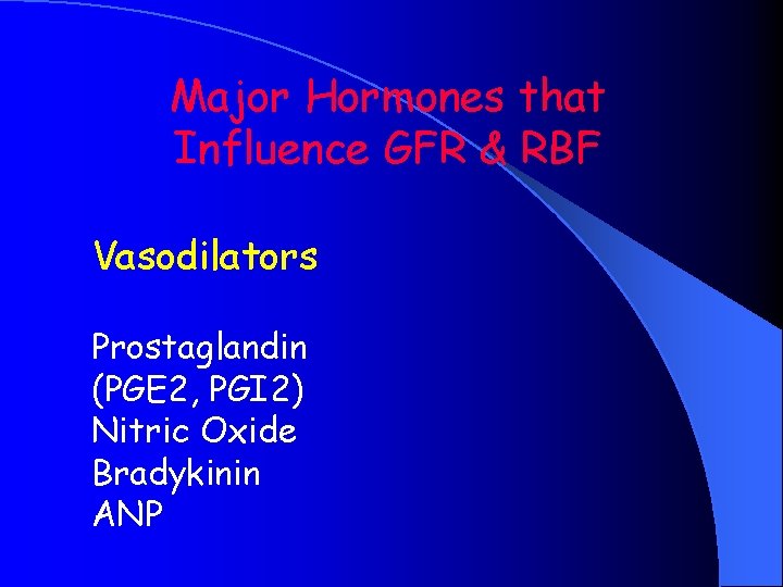 Major Hormones that Influence GFR & RBF Vasodilators Prostaglandin (PGE 2, PGI 2) Nitric