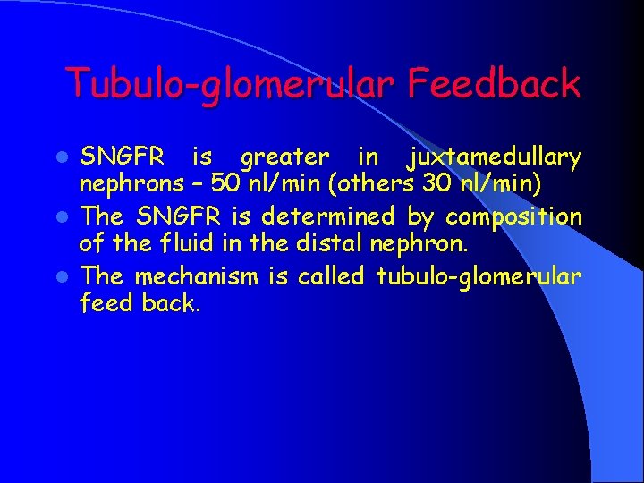 Tubulo-glomerular Feedback SNGFR is greater in juxtamedullary nephrons – 50 nl/min (others 30 nl/min)