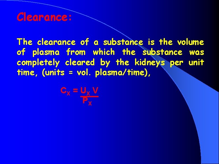 Clearance: The clearance of a substance is the volume of plasma from which the