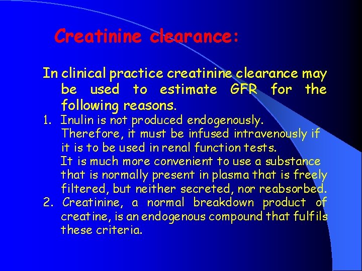 Creatinine clearance: In clinical practice creatinine clearance may be used to estimate GFR for
