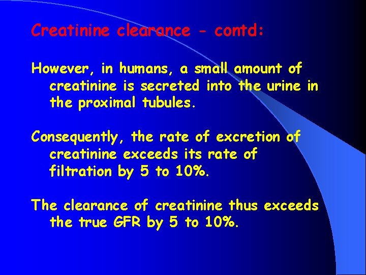 Creatinine clearance - contd: However, in humans, a small amount of creatinine is secreted
