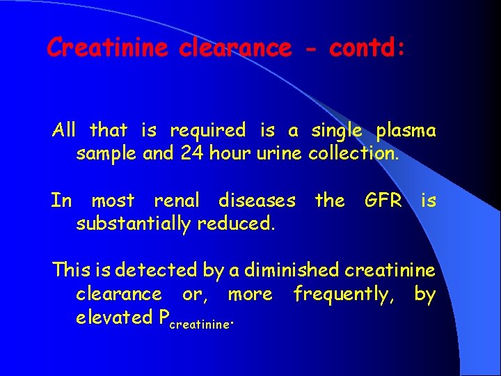 Creatinine clearance - contd: All that is required is a single plasma sample and