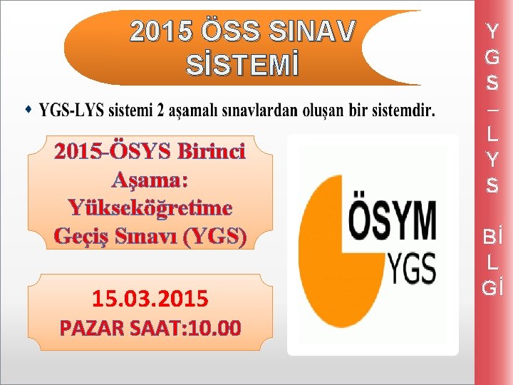 2015 ÖSS SINAV SİSTEMİ 2015 -ÖSYS Birinci Aşama: Yükseköğretime Geçiş Sınavı (YGS) 15. 03.