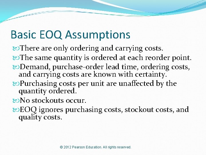 Basic EOQ Assumptions There are only ordering and carrying costs. The same quantity is