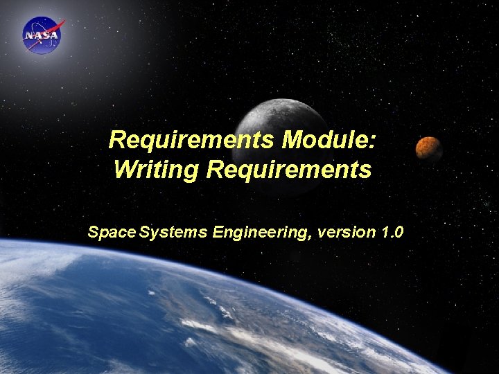 Requirements Module: Writing Requirements Space Systems Engineering, version 1. 0 Space Systems Engineering: Requirements