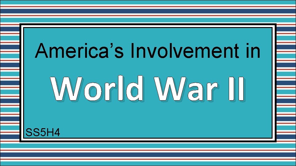 America’s Involvement in World War II SS 5 H 4 