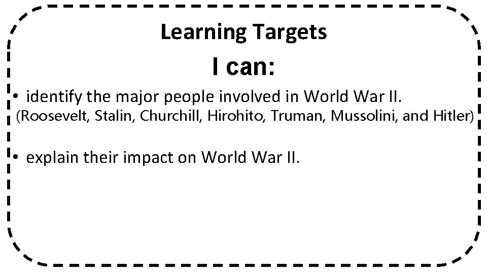 Learning Targets I can: • identify the major people involved in World War II.