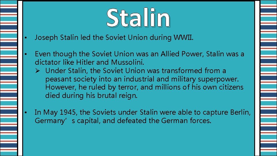 Stalin • Joseph Stalin led the Soviet Union during WWII. • Even though the