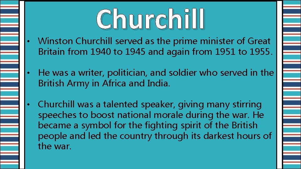 Churchill • Winston Churchill served as the prime minister of Great Britain from 1940