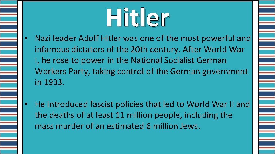 Hitler • Nazi leader Adolf Hitler was one of the most powerful and infamous