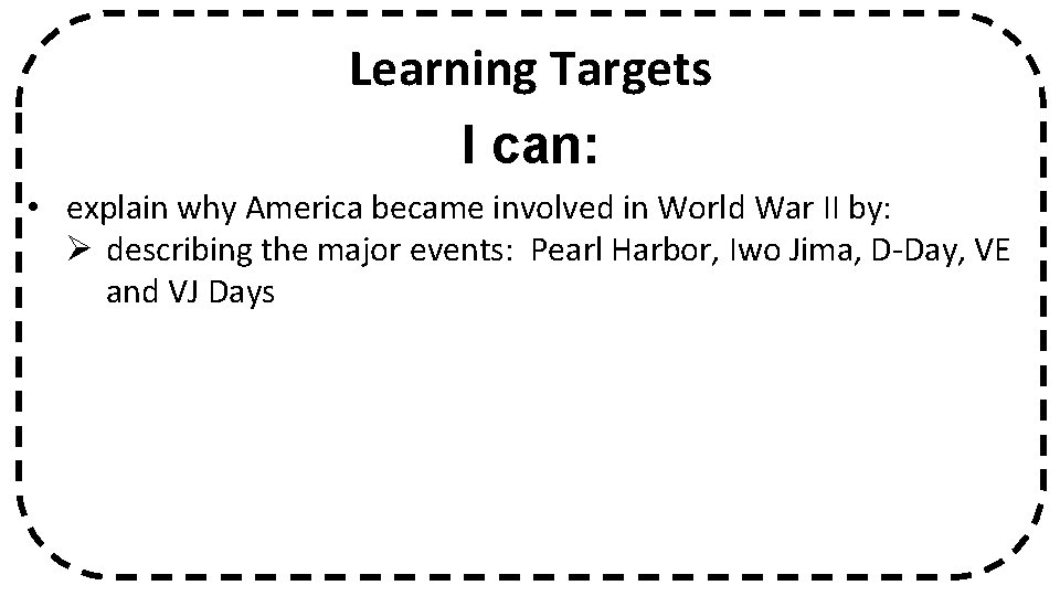 Learning Targets I can: • explain why America became involved in World War II