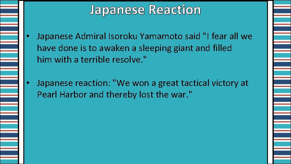 Japanese Reaction • Japanese Admiral Isoroku Yamamoto said "I fear all we have done