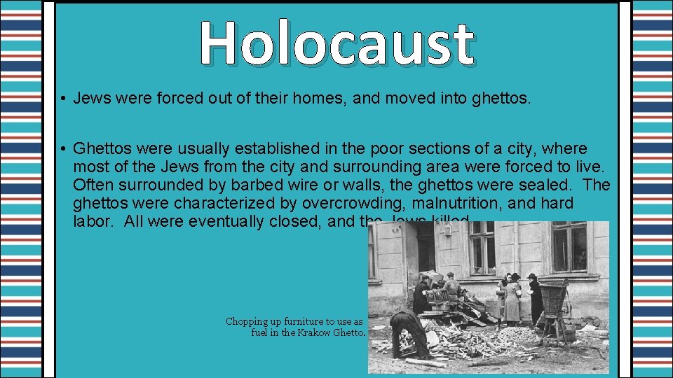 Holocaust • Jews were forced out of their homes, and moved into ghettos. •