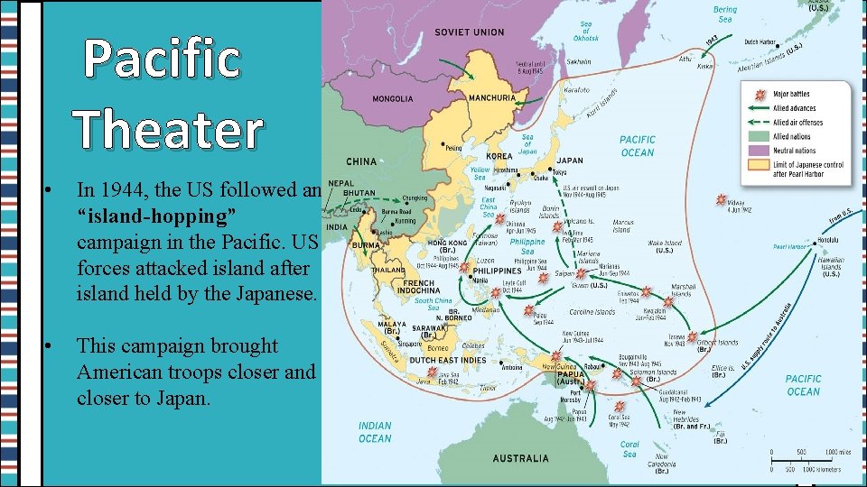 Pacific Theater • In 1944, the US followed an “island-hopping” campaign in the Pacific.