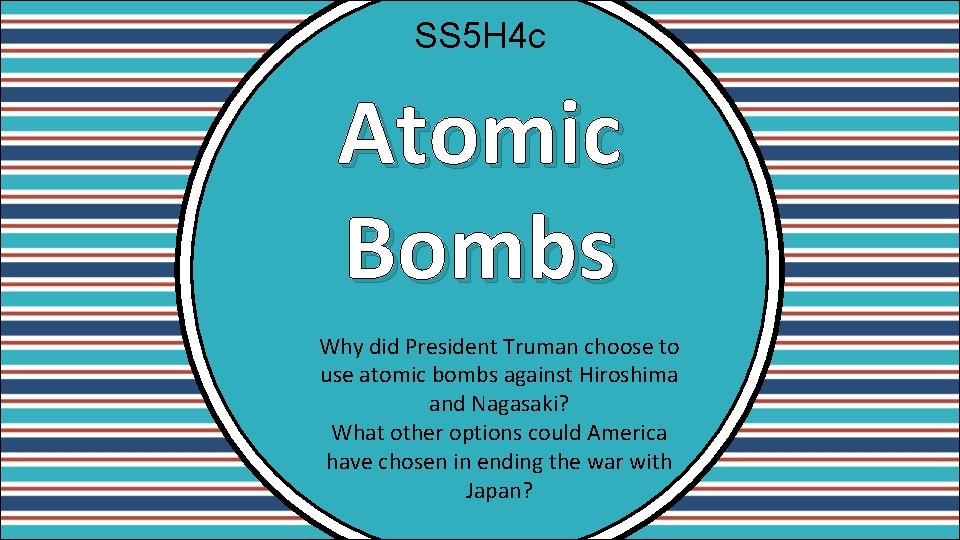 SS 5 H 4 c Atomic Bombs Why did President Truman choose to use