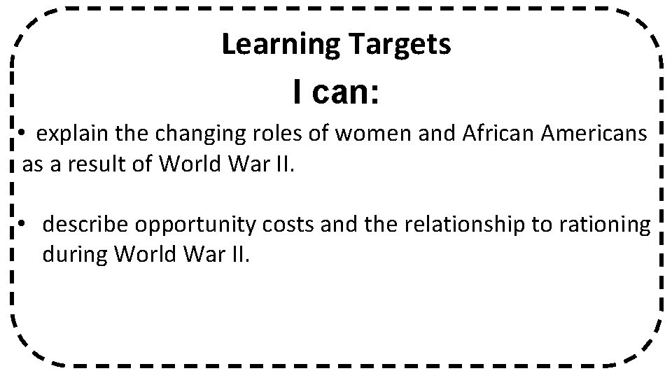 Learning Targets I can: • explain the changing roles of women and African Americans