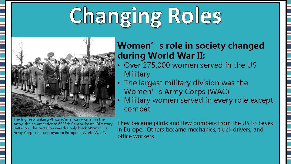 Changing Roles Women’s role in society changed during World War II: • Over 275,