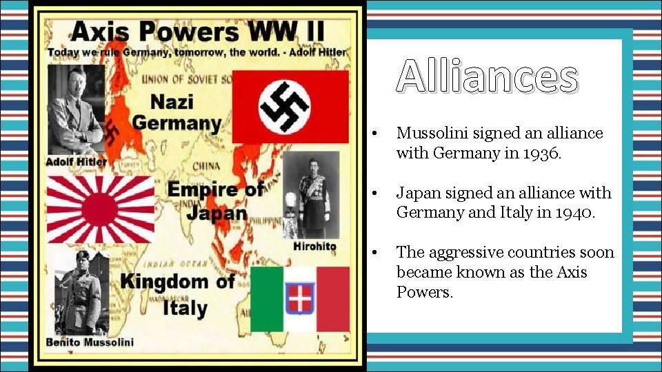 Alliances • Mussolini signed an alliance with Germany in 1936. • Japan signed an