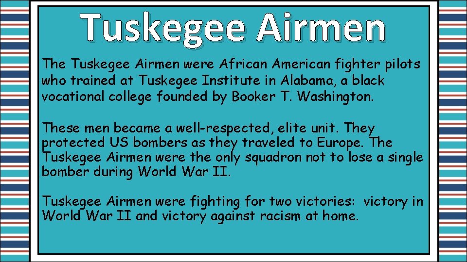 Tuskegee Airmen The Tuskegee Airmen were African American fighter pilots who trained at Tuskegee