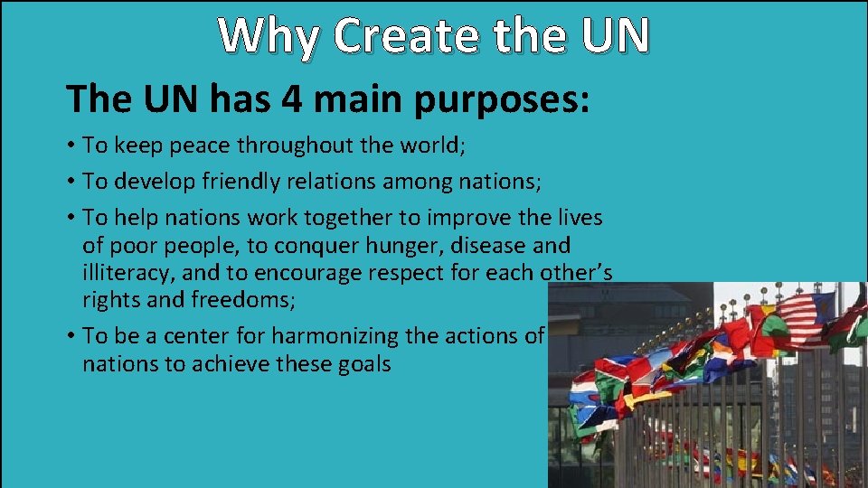 Why Create the UN The UN has 4 main purposes: • To keep peace