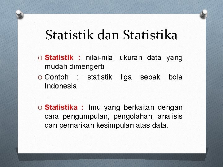 Statistik dan Statistika O Statistik : nilai-nilai ukuran data yang mudah dimengerti. O Contoh