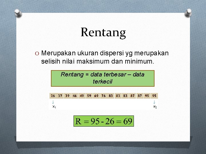 Rentang O Merupakan ukuran dispersi yg merupakan selisih nilai maksimum dan minimum. Rentang =