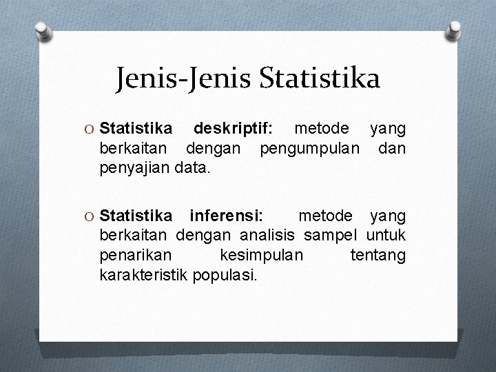 Jenis-Jenis Statistika O Statistika deskriptif: metode yang berkaitan dengan pengumpulan dan penyajian data. O