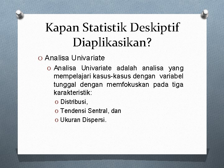 Kapan Statistik Deskiptif Diaplikasikan? O Analisa Univariate adalah analisa yang mempelajari kasus-kasus dengan variabel