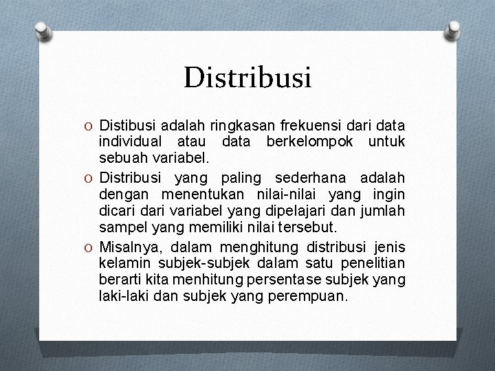 Distribusi O Distibusi adalah ringkasan frekuensi dari data individual atau data berkelompok untuk sebuah