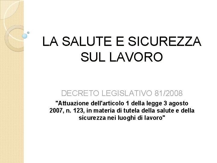 LA SALUTE E SICUREZZA SUL LAVORO DECRETO LEGISLATIVO 81/2008 "Attuazione dell'articolo 1 della legge