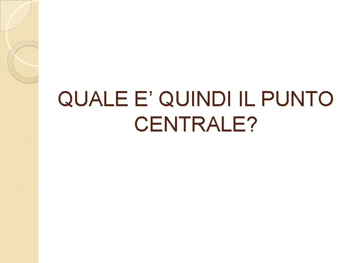 QUALE E’ QUINDI IL PUNTO CENTRALE? 